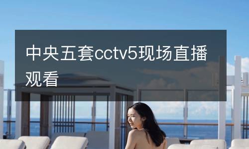 中央五套cctv5現(xiàn)場(chǎng)直播觀看