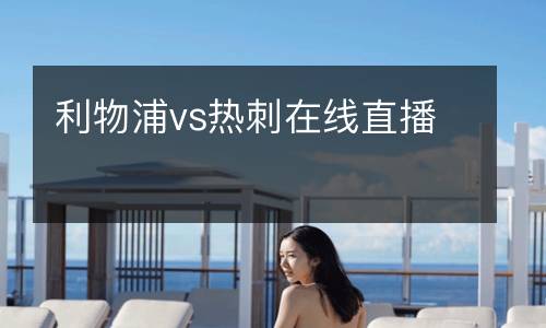 利物浦vs熱刺在線(xiàn)直播